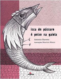 Isca de Pássaro é Peixe na Gaiola, do autor Antônio Barreto