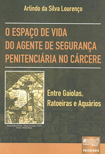Ler Espaço de Vida do Agente de Segurança Penitenciária no Cárcere, O - Entre Gaiolas, Ratoeiras e Aquários, do autor Arlindo da Silva Lourenço
