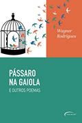 Ler Pássaro na gaiola e outros poemas, do autor Wagner Rodrigues Ler Pássaro na gaiola e outros poemas, do autor Wagner Rodrigues