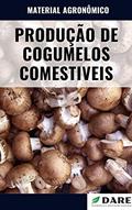 Ler PRODUÇÃO DE COGUMELOS COMESTIVEIS | Saiba tudo o que envolve o processo de produção dos cogumelos para alimentação humana, do autor DARE AGRO
