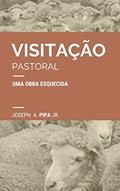 Ler Visitação pastoral: uma obra esquecida, do autor Joseph A. Pipa Jr.