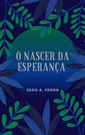 Ler O nascer da Esperança, do autor João A. Ferro