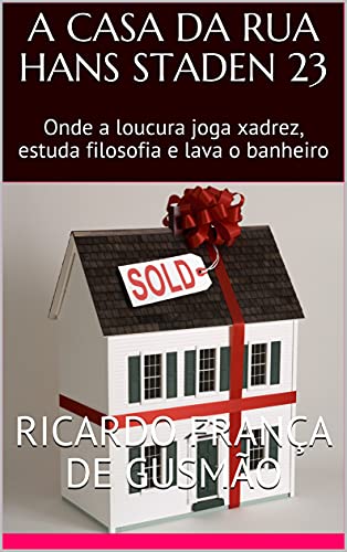Ler A CASA DA RUA HANS STADEN 23: Onde a loucura joga xadrez, estuda filosofia e lava o banheiro, do autor Ricardo França de Gusmão Ler A CASA DA RUA HANS STADEN 23: Onde a loucura joga xadrez, estuda filosofia e lava o banheiro, do autor Ricardo França de Gusmão