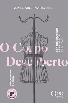 O CORPO DESCOBERTO: CONTOS ERÓTICOS BRASILEIROS (1852-1922), do autor Eliane Robert Moraes (org.)