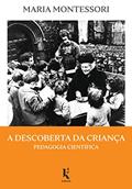 Ler A Descoberta da Criança. Pedagogia Científica, do autor Maria Montessori