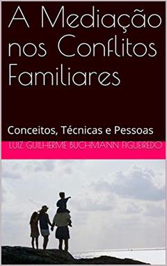 A Mediação nos Conflitos Familiares: Conceitos, Técnicas e Pessoas, do autor Luiz Guilherme Buchmann Figueiredo