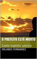 Ler O Prefeito Está Morto: Conto espírita satírico, do autor Orlando Fernandes