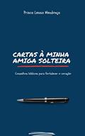 Ler Cartas à minha amiga solteira: conselhos bíblicos para fortalecer o coração, do autor Prisca Lessa Mendonça