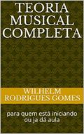 Ler Teoria Musical completa: para quem está iniciando ou ja dá aula (Dedicado a todos os amantes de música Livro 1), do autor Wilhelm Rodrigues Gomes