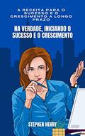Ler Na verdade, iniciando o sucesso e o crescimento: A receita para o sucesso e o crescimento a longo prazo, do autor Prof. Stephen Herry