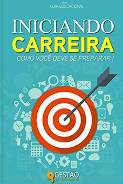 Iniciando Carreira: Como você deve se preparar para o mercado de trabalho. (Guia Educacional Livro 2), do autor Gestão Cursos e Treinamentos