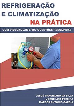Refrigeração e Climatização na Prática: com 100 questões resolvidas !, do autor Jesué Graciliano da Silva