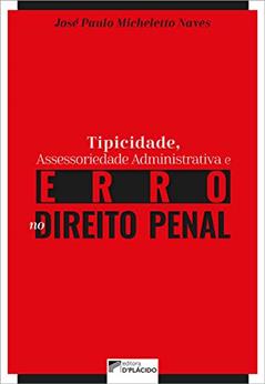 Tipicidade, Assessoriedade Administrativa e Erro no Direito Penal, do autor José Paulo Micheletto Naves