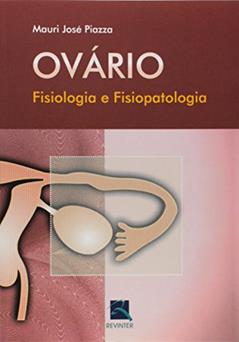 Ovário: Fisiologia e Fisiopatologia, do autor Mauri José Piazza