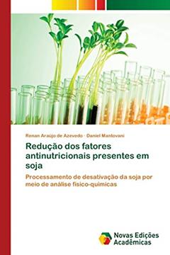 Redução dos fatores antinutricionais presentes em soja: Processamento de desativação da soja por meio de análise físico-quimicas, do autor Renan Araújo de Azevedo; Daniel Mantovani