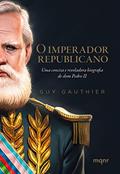 Ler O imperador republicano: Uma concisa e reveladora biografia de dom Pedro II, do autor Guy Gauthier Ler O imperador republicano: Uma concisa e reveladora biografia de dom Pedro II, do autor Guy Gauthier