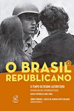 O Brasil Republicano: O tempo do regime autoritário (Vol. 4): Ditadura militar e redemocratização - Quarta República, do autor Jorge Ferreira; Lucília de Almeida Neves Delgado