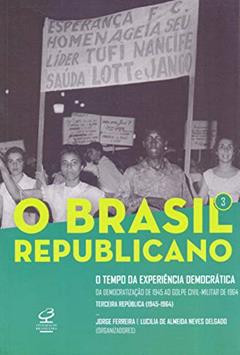 O Brasil Republicano: O tempo da experiência democrática (Vol. 3): Da democratização de 1945 ao golpe civil-militar de 1964 - Terceira República (1945-1964), do autor Jorge Ferreira; Lucilia de Almeida Neves Delgado