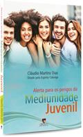 Ler Alerta Para os Perigos da Mediunidade Juvenil, do autor Médium: Claudio Martins Dias / Ditado por: Calunga