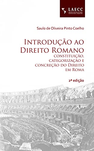 Ler Introdução ao Direito Romano: constituição, categorização e concreção do Direito em Roma, do autor Saulo de Oliveira Pinto Coelho