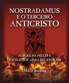 Nostradamus e o Terceiro Anticristo: Napoleão, Hitler e Aquele que Ainda Está por vir, do autor Mario Reading