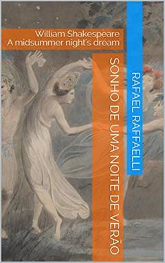 Sonho de uma noite de verão: William Shakespeare A midsummer night's dream (William Shakespeare translations into Portuguese (traduções para o português) by Rafael Raffaelli), do autor Rafael Raffaelli