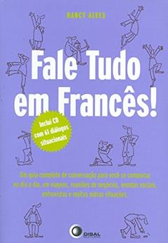 Fale tudo em francês!: Um Guia Completo de Conversação Para Você se Comunicar no dia a Dia, em Viagens, Reuniões de Negócios, Eventos Sociais, Entrevistas e Muitas Outras Situações, do autor Nancy Alves