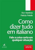 Ler Como Dizer Tudo em Italiano: Fale a Coisa Certa em Qualquer Situação, do autor Ron Martinez; Patricia Peterle Ler Como Dizer Tudo em Italiano: Fale a Coisa Certa em Qualquer Situação, do autor Ron Martinez; Patricia Peterle