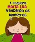Ler Histórias Infantis: A Pequena Maria Lua Vencendo os Monstros: livro para crianças, 3 - 8 anos, filhos, educação infantil, ebook ilustrado, livro infantil, do autor Rosa Lopes