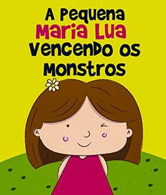 Histórias Infantis: A Pequena Maria Lua Vencendo os Monstros: livro para crianças, 3 - 8 anos, filhos, educação infantil, ebook ilustrado, livro infantil, do autor Rosa Lopes