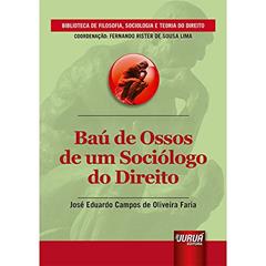 Baú de Ossos de um Sociólogo do Direito - Biblioteca de Filosofia, Sociologia e Teoria do Direito - Coordenação: Fernando Rister de Souza Lima, do autor José Eduardo Campos de Oliveira Faria