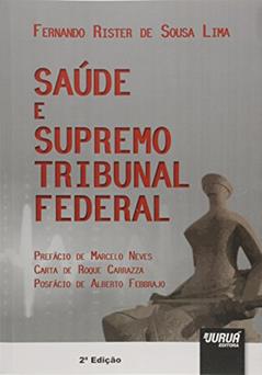 Saúde e Supremo Tribunal Federal: Prefácio de Marcelo Neves - Carta de Roque Carrazza - Posfácio de Alberto Febbrajo, do autor Fernando Rister de Sousa Lima