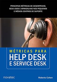 Métricas Para Help Desk e Service Desk: Principais Métricas de Desempenho, Seus Usos e Armadilhas nos Pequenos e Médios Centros de Suporte (Volume 1), do autor Roberto Cohen
