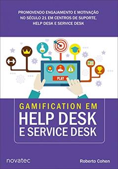 Gamification em Help Desk e Service Desk: Promovendo Engajamento e Motivação no Século 21 em Centros de Suporte, Help Desk e Service Desk, do autor Roberto Cohen