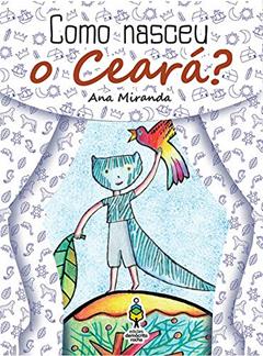 Como Nasceu o Ceará?, do autor Ana Miranda