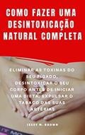 Ler COMO FAZER UMA DESINTOXICAÇÃO NATURAL COMPLETA : ELIMINAR AS TOXINAS DO SEU FÍGADO, DESINTOXICAR O SEU CORPO ANTES DE INICIAR UMA DIETA, EXPULSAR O TABACO DAS SUAS ARTÉRIAS, do autor Jessy M. Brown