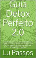 Ler Guia Detox Perfeito 2.0: Descubra Tudo o que Você Precisa Saber Sobre a Desintoxicação do seu Corpo Feito de Forma Correta e Totalmente Segura, do autor Lu Passos
