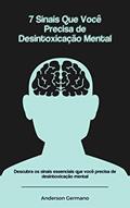 Ler 7 Sinais Que Você Precisa de Desintoxicação Mental: Descubra os sinais essenciais que você precisa de desintoxicação mental, do autor Anderson Germano