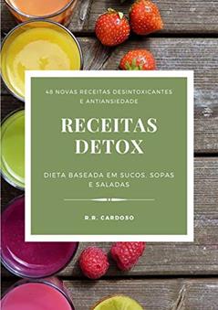 Receitas Detox: 48 Novas Receitas Desintoxicantes e Antiansiedade, do autor R.R Cardoso
