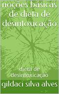 Ler noções básicas de dieta de desintoxicação: dieta de desintoxicação, do autor gildaci silva alves Ler noções básicas de dieta de desintoxicação: dieta de desintoxicação, do autor gildaci silva alves
