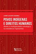 Ler Povos Indígenas e Direitos Humanos: Direito à Multiplicidade Ontológica na Resistência Tupinambá, do autor André Augusto Salvador Bezerra