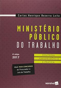 Ministério público do trabalho: Doutrina, jurisprudência e prática - 8ª edição de 2017, do autor Carlos Henrique Bezerra Leite