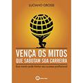 Ler Vença os Mitos que Sabotam Sua Carreira, do autor Luciano Grossi Ler Vença os Mitos que Sabotam Sua Carreira, do autor Luciano Grossi