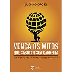 Vença os Mitos que Sabotam Sua Carreira, do autor Luciano Grossi