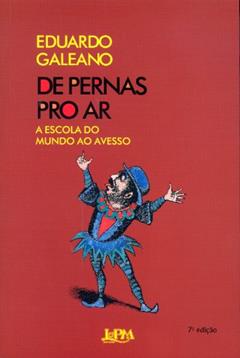 De Pernas pro ar: a Escola do Mundo ao Avesso (Volume 1), do autor Eduardo Galeano