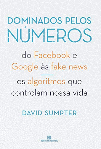 Ler Dominados pelos números: Do Facebook e Google às fake news - Os algoritmos que controlam nossa vida, do autor David Sumpter