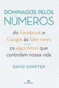 Ler Dominados pelos números: Do Facebook e Google às fake news - Os algoritmos que controlam nossa vida, do autor David Sumpter