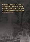 Ler Correspondência com o Professor Décourt, sob o olhar da ditadura de 64 e do familismo nordestino, do autor Lurildo Ribeiro Saraiva; Danilo Catão Ler Correspondência com o Professor Décourt, sob o olhar da ditadura de 64 e do familismo nordestino, do autor Lurildo Ribeiro Saraiva; Danilo Catão