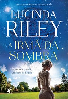 A irmã da sombra (As Sete Irmãs - Livro 3): A história de Estrela, do autor Lucinda Riley