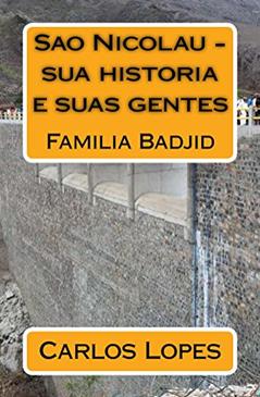 Sao Nicolau - sua historia e suas gentes: Familia Badjid (Sao Nicolau - Familis Badjid Livro 1), do autor Carlos Lopes